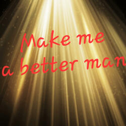 Make me a better man