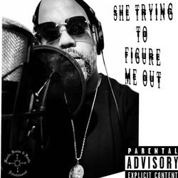 She Trying To Figure Me Out