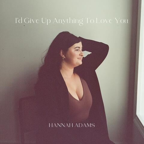 I'd Give Up Anything To Love You