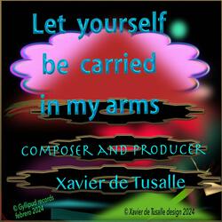 Let yourself be carried in my arms