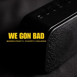 We Gon Bad (feat. Pappy Houdini)