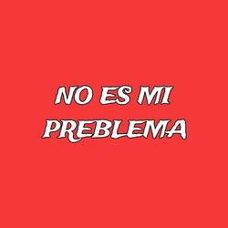 NO ES MI PROBLEMA (ES SU PROBLEMA)