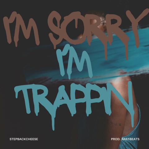 IM SORRY IM TRAPPIN