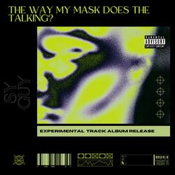 The Way My Mask Does The Talking? (Experimental Track Release)