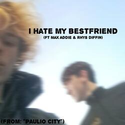 i hate my bestfriend (feat. Max Addie)