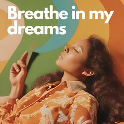 Breathe in my dreams