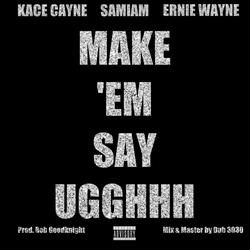 Make 'Em Say UGGHHH (feat. Kace Cayne & Ernie Wayne)