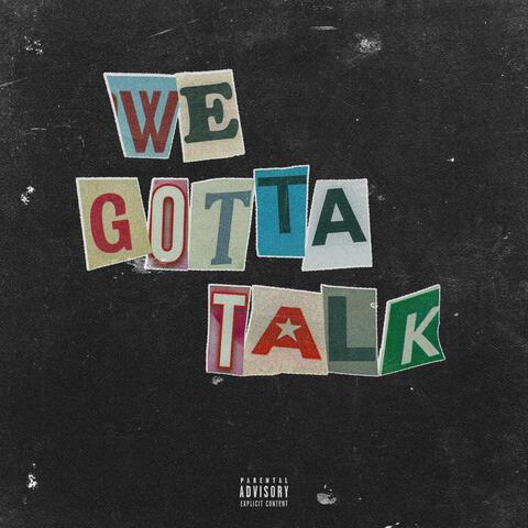 WE GOTTA TALK