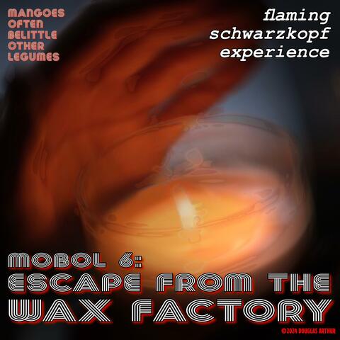 MOBOL 6: Escape From The Wax Factory