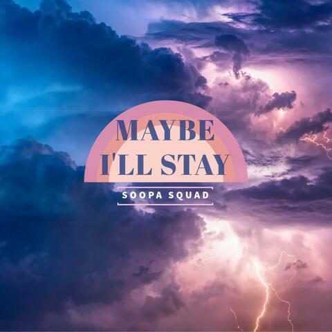 Maybe I'll Stay