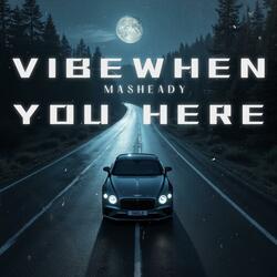Vibe When You Here