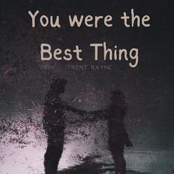 You were the best Thing