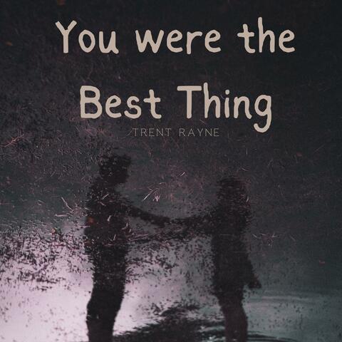 You were the best Thing
