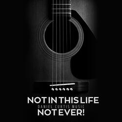 NOT IN THIS LIFE NOT EVER