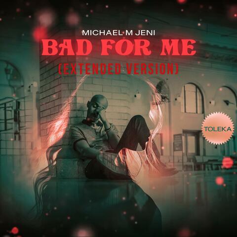 Bad For Me (Extended Version)