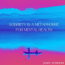 Sobriety is a Metaphor for Mental Health