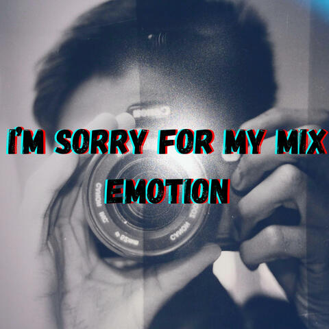 I'm Sorry For My Mix Emotions