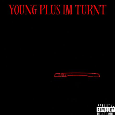 Young plus im turnt