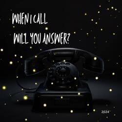 When I Call Will You Answer?