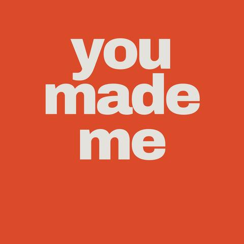 you made me