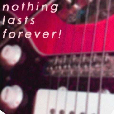 Nothing Lasts Forever!