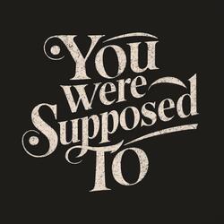 You Were Supposed To