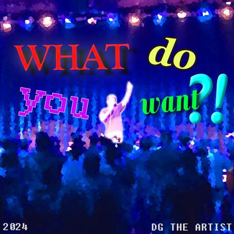 What Do You Want?!