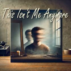 This Isn't Me Anymore