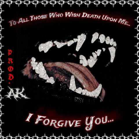 To All Those Who Wish Death Upon Me... I Forgive You, Vol. 1 (PROD. AK)