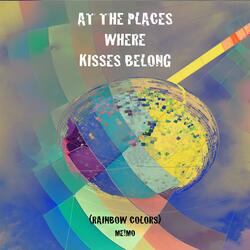 At The Places Where Kisses Belong (Rainbow Colors)