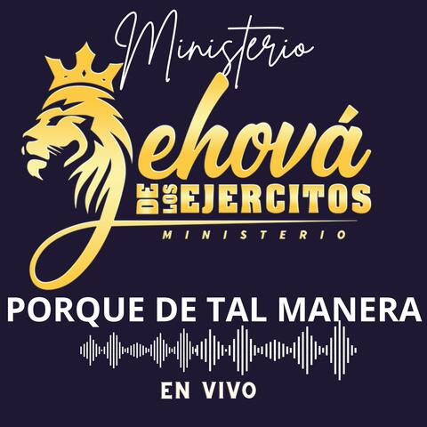 PORQUE DE TAL MANERA Ministerio JEHOVÁ DE LOS EJERCITOS en Vivo (En vivo)