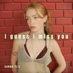 I guess I miss you
