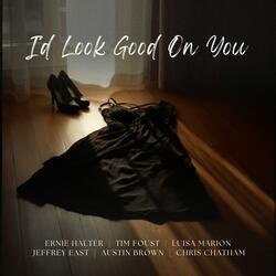 I'd Look Good On You (feat. Tim Foust, Jeffrey East, Austin Brown, Luisa Marion & Chris Chatham)
