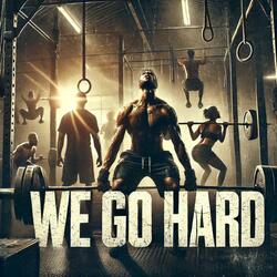 We Go HARD