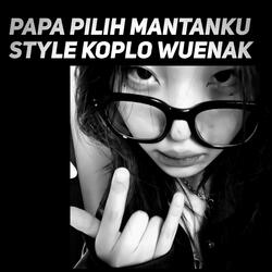 Papa Pilih Mantanku Style Koplo Wuenak