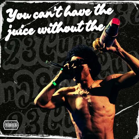 You Can't Have The Juice Without The Cups