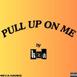 PULL UP ON ME