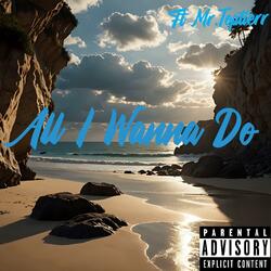 All I Wanna Do (feat. Mr.Toptierr)