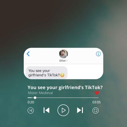 You see your girlfriend's TikTok?