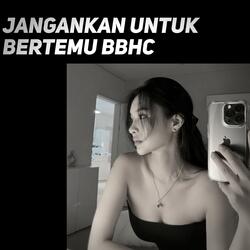 Jangankan Untuk Bertemu BBhC