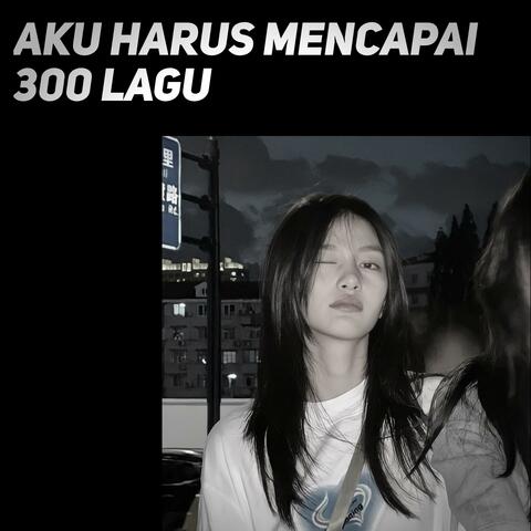 Aku Harus Mencapai 300 Lagu