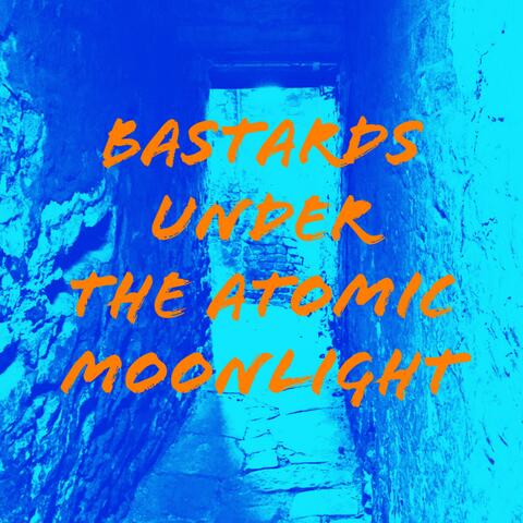 Bastards Under The Atomic Moonlight