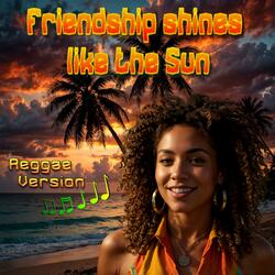 Friendship Shines Like The Sun