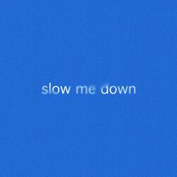Slow Me Down