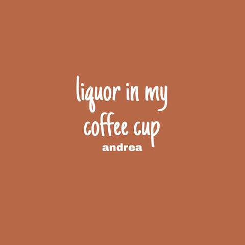 liquor in my coffee cup