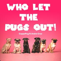 Who let the pugs out! (feat. Andres Cruz)