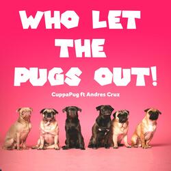 Who let the pugs out! (feat. Andres Cruz)