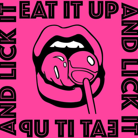 EAT IT UP AND LICK IT