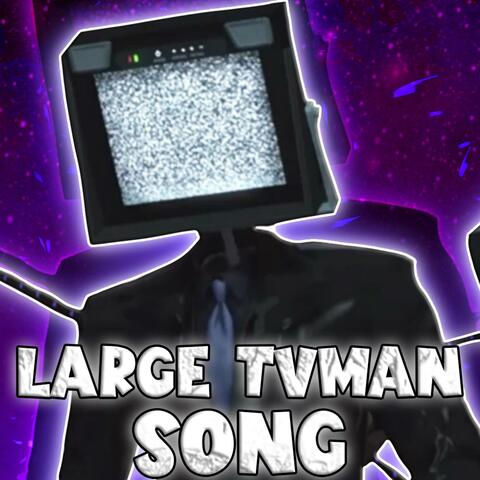 LARGE TVMAN SONG