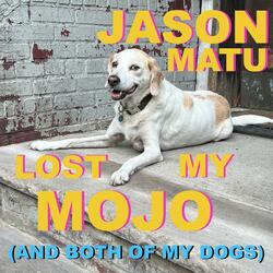 Lost My Mojo (And Both of My Dogs)